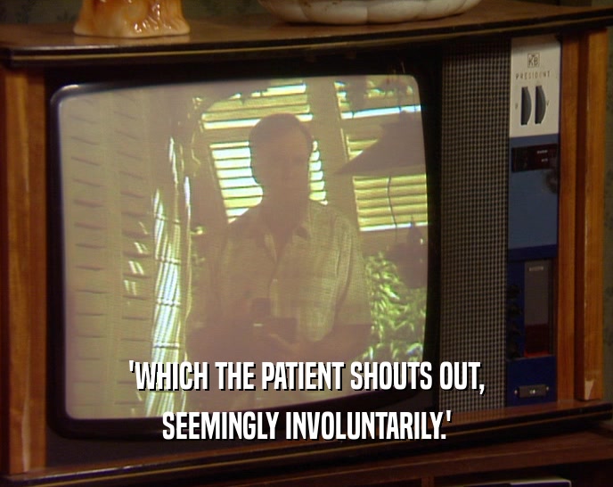 'WHICH THE PATIENT SHOUTS OUT,
 SEEMINGLY INVOLUNTARILY.'
 