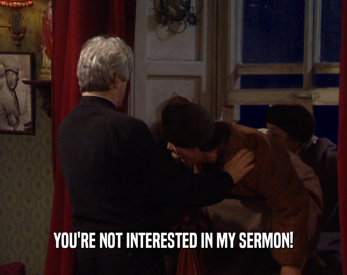 YOU'RE NOT INTERESTED IN MY SERMON!  
