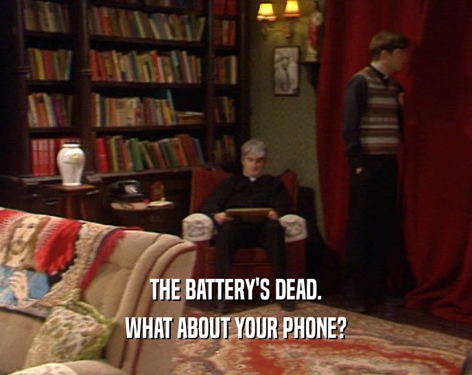 THE BATTERY'S DEAD. WHAT ABOUT YOUR PHONE? 