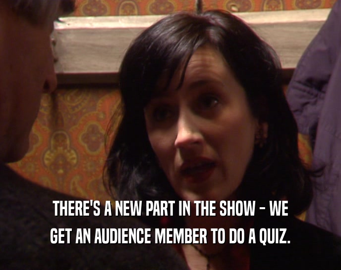 THERE'S A NEW PART IN THE SHOW - WE GET AN AUDIENCE MEMBER TO DO A QUIZ. 