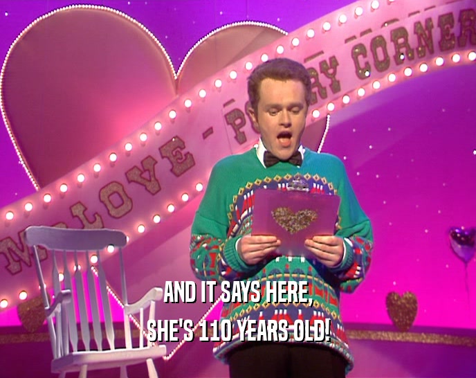 AND IT SAYS HERE, SHE'S 110 YEARS OLD! 