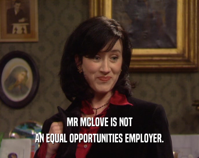 MR MCLOVE IS NOT AN EQUAL OPPORTUNITIES EMPLOYER. 