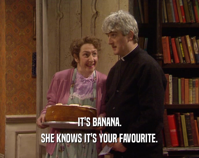 IT'S BANANA. SHE KNOWS IT'S YOUR FAVOURITE. 
