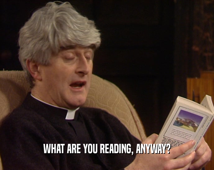 WHAT ARE YOU READING, ANYWAY?
  