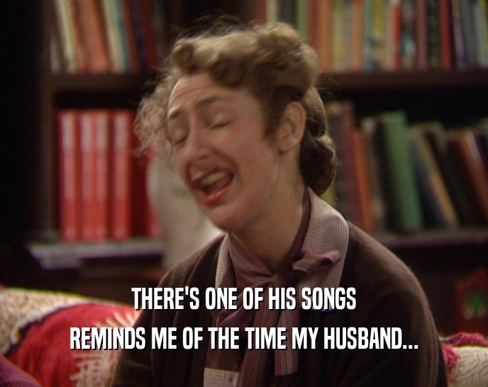 THERE'S ONE OF HIS SONGS REMINDS ME OF THE TIME MY HUSBAND... 