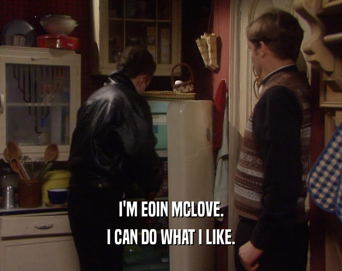 I'M EOIN MCLOVE. I CAN DO WHAT I LIKE. 