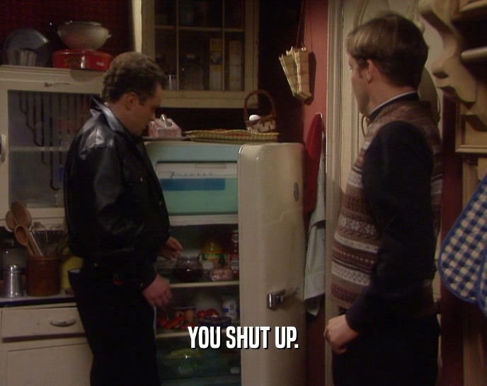 YOU SHUT UP.  