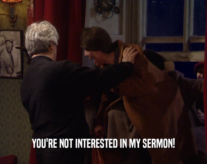 YOU'RE NOT INTERESTED IN MY SERMON!  