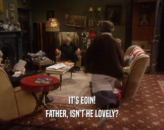 IT'S EOIN! FATHER, ISN'T HE LOVELY? 