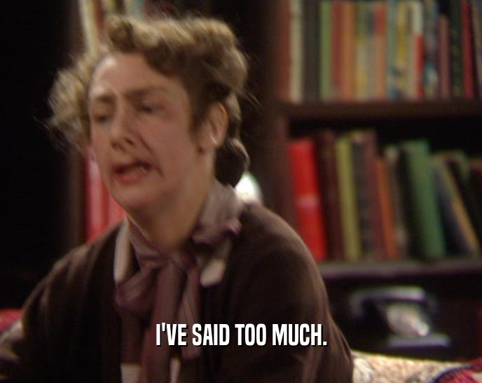 I'VE SAID TOO MUCH.  