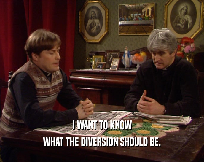 I WANT TO KNOW WHAT THE DIVERSION SHOULD BE. 