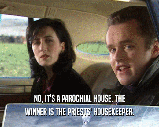 NO, IT'S A PAROCHIAL HOUSE. THE WINNER IS THE PRIESTS' HOUSEKEEPER. 