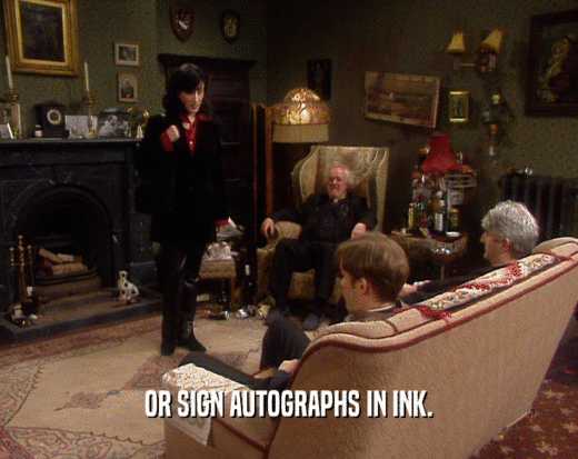 OR SIGN AUTOGRAPHS IN INK.  