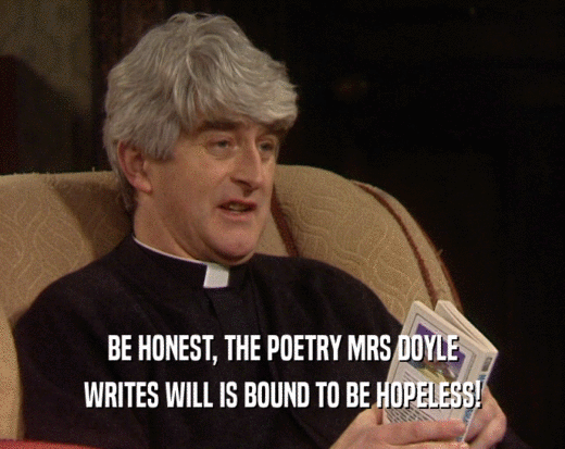 BE HONEST, THE POETRY MRS DOYLE WRITES WILL IS BOUND TO BE HOPELESS! 