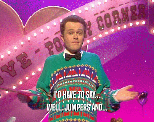 I'D HAVE TO SAY...
 WELL, JUMPERS AND...
 