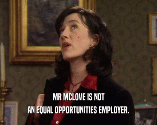 MR MCLOVE IS NOT AN EQUAL OPPORTUNITIES EMPLOYER. 