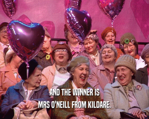 AND THE WINNER IS
 MRS O'NEILL FROM KILDARE.
 