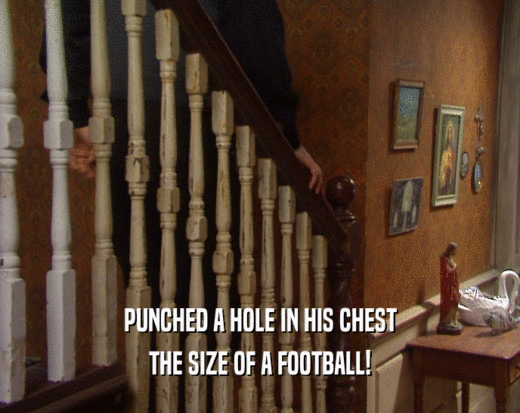 PUNCHED A HOLE IN HIS CHEST THE SIZE OF A FOOTBALL! 