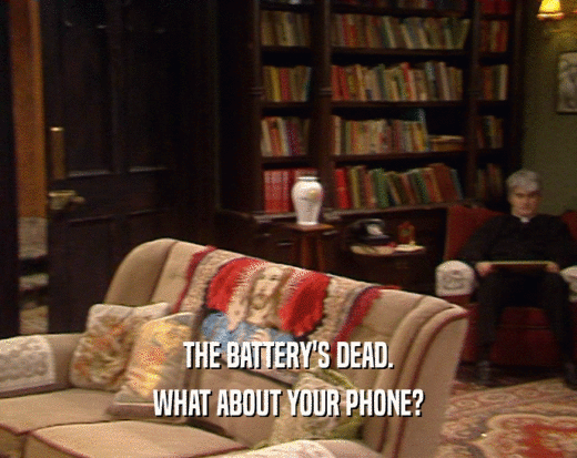 THE BATTERY'S DEAD. WHAT ABOUT YOUR PHONE? 