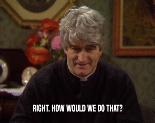 RIGHT. HOW WOULD WE DO THAT?  