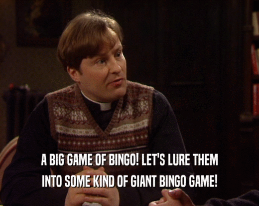 A BIG GAME OF BINGO! LET'S LURE THEM
 INTO SOME KIND OF GIANT BINGO GAME!
 