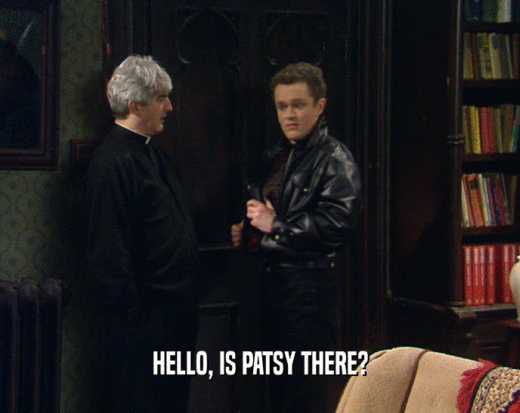 HELLO, IS PATSY THERE?  