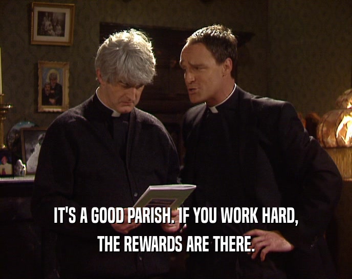 IT'S A GOOD PARISH. IF YOU WORK HARD, THE REWARDS ARE THERE. 