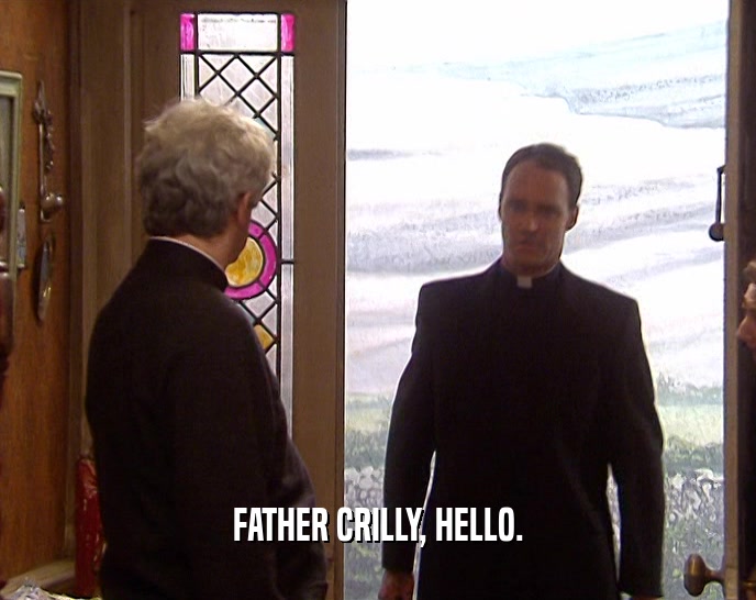 FATHER CRILLY, HELLO.  