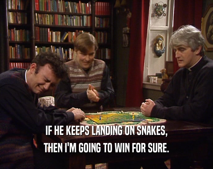 IF HE KEEPS LANDING ON SNAKES, THEN I'M GOING TO WIN FOR SURE. 