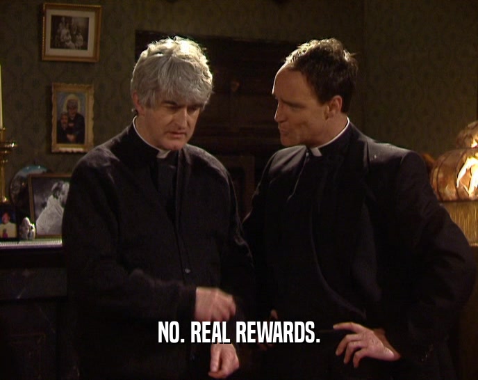NO. REAL REWARDS.  