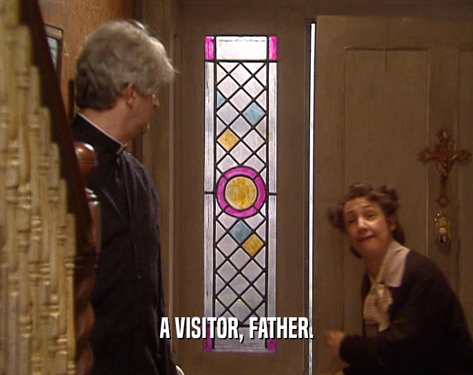 A VISITOR, FATHER.  