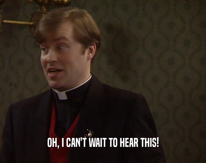 OH, I CAN'T WAIT TO HEAR THIS!  