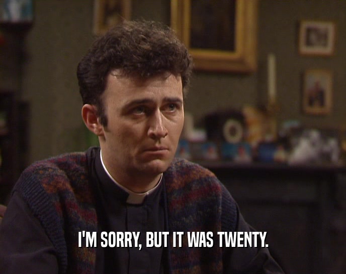 I'M SORRY, BUT IT WAS TWENTY.  