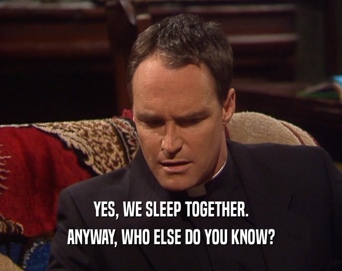 YES, WE SLEEP TOGETHER. ANYWAY, WHO ELSE DO YOU KNOW? 