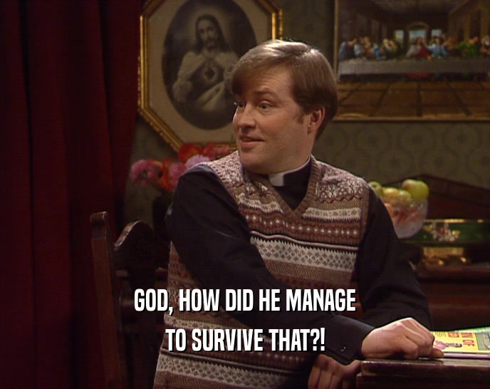 GOD, HOW DID HE MANAGE TO SURVIVE THAT?! 