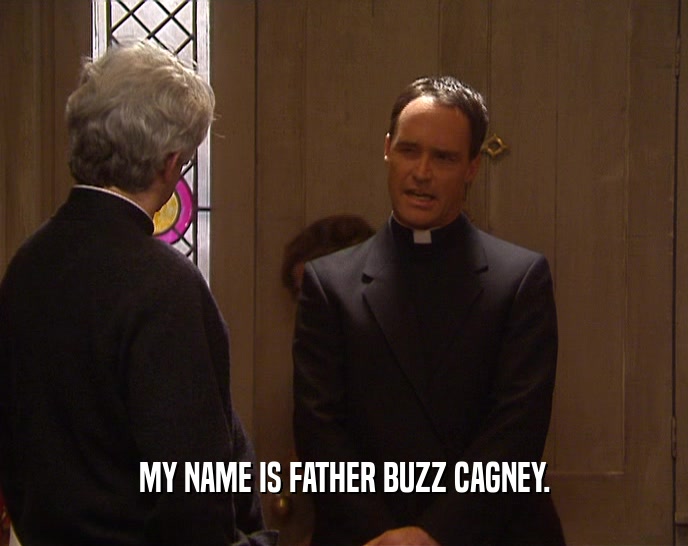 MY NAME IS FATHER BUZZ CAGNEY.  