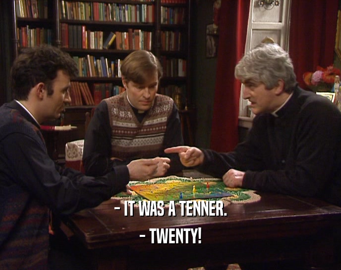 - IT WAS A TENNER. - TWENTY! 
