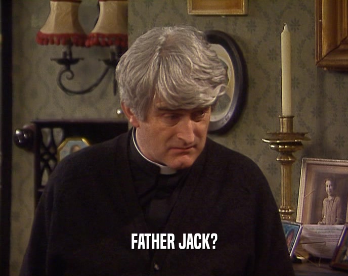 FATHER JACK?  