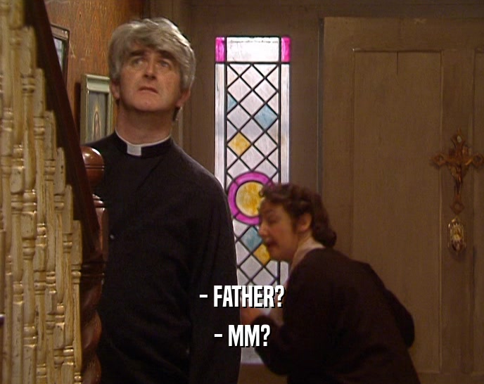 - FATHER? - MM? 