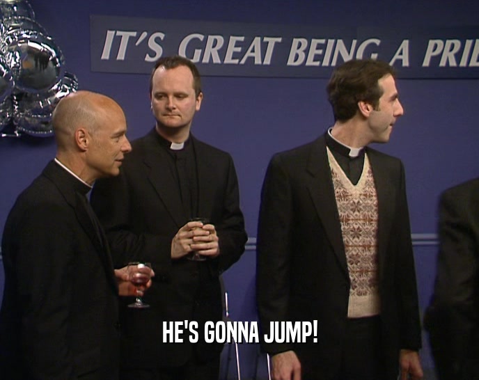 HE'S GONNA JUMP!  