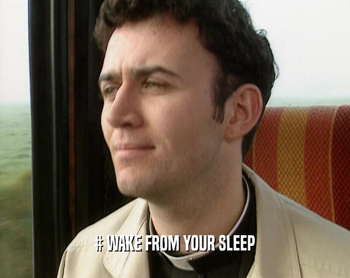 # WAKE FROM YOUR SLEEP  