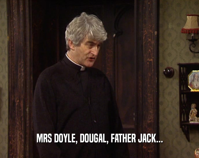 MRS DOYLE, DOUGAL, FATHER JACK...  