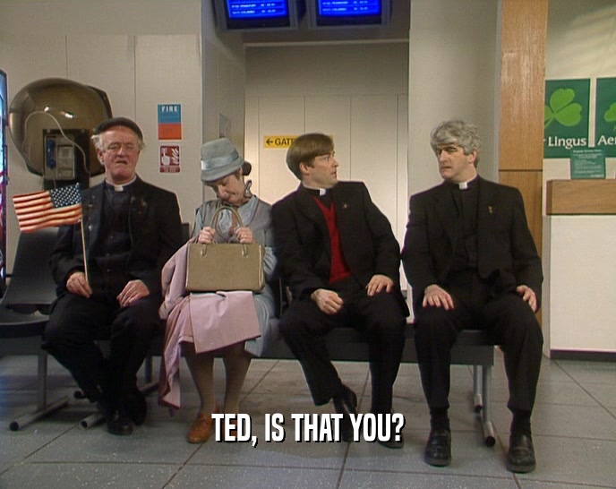 TED, IS THAT YOU?  