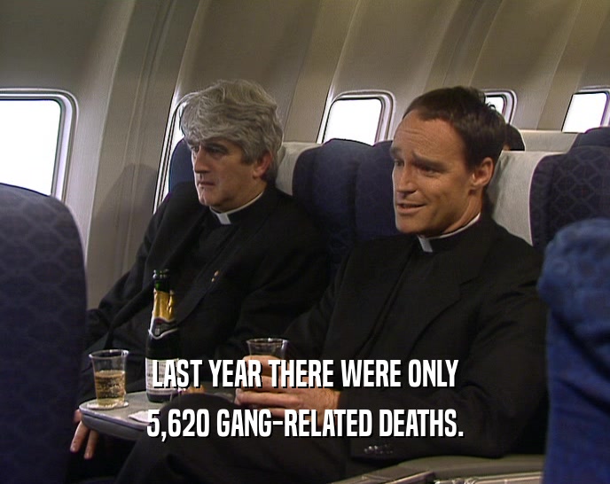 LAST YEAR THERE WERE ONLY 5,620 GANG-RELATED DEATHS. 