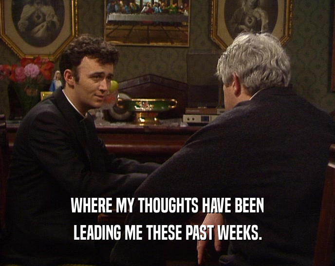 WHERE MY THOUGHTS HAVE BEEN LEADING ME THESE PAST WEEKS. 