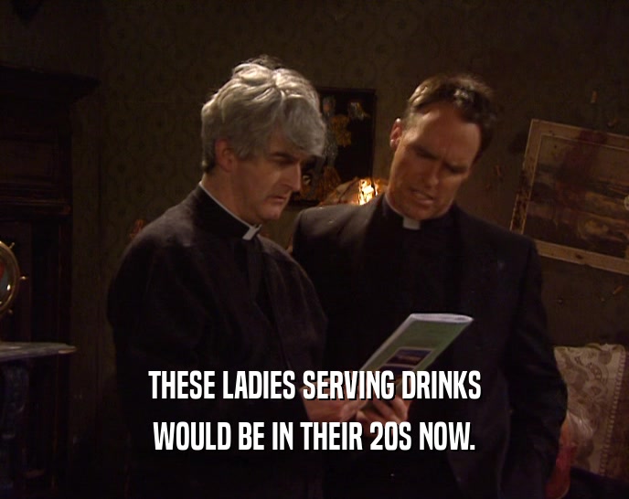 THESE LADIES SERVING DRINKS WOULD BE IN THEIR 20S NOW. 