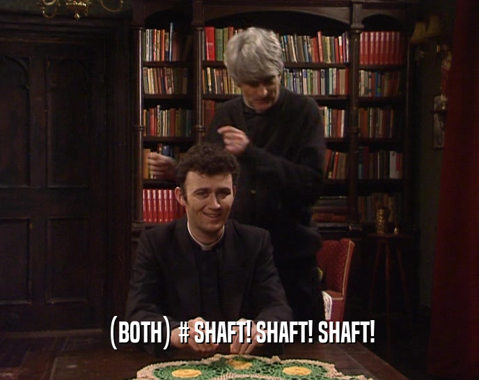 (BOTH) # SHAFT! SHAFT! SHAFT!  