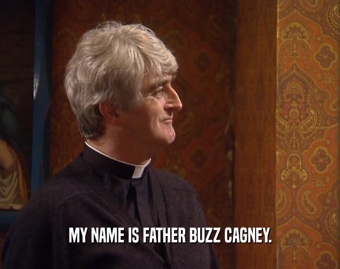 MY NAME IS FATHER BUZZ CAGNEY.  