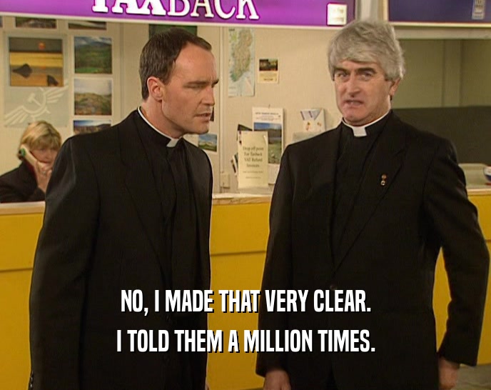 NO, I MADE THAT VERY CLEAR. I TOLD THEM A MILLION TIMES. 
