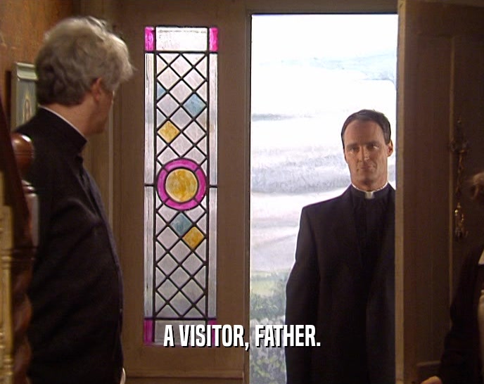 A VISITOR, FATHER.  